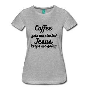 Coffee gets me started, Jesus keeps me going - heather gray