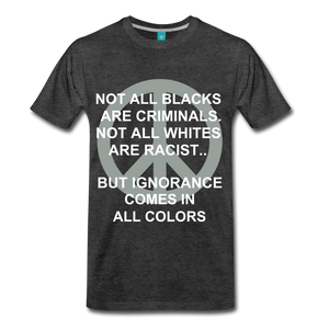 IGNORANCE COMES IN ALL COLORS - charcoal gray