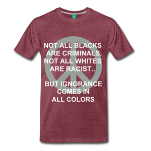 IGNORANCE COMES IN ALL COLORS - heather burgundy